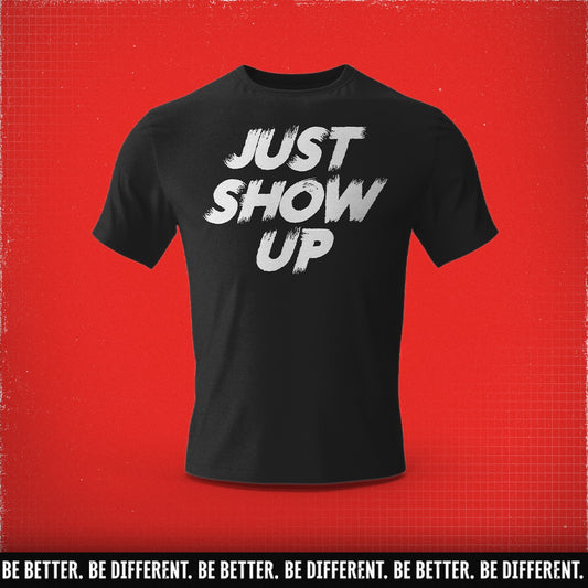 Be Better. Be Different. Just Show Up
