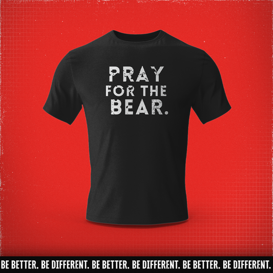 Be Better. Be Different. Pray for the Bear.