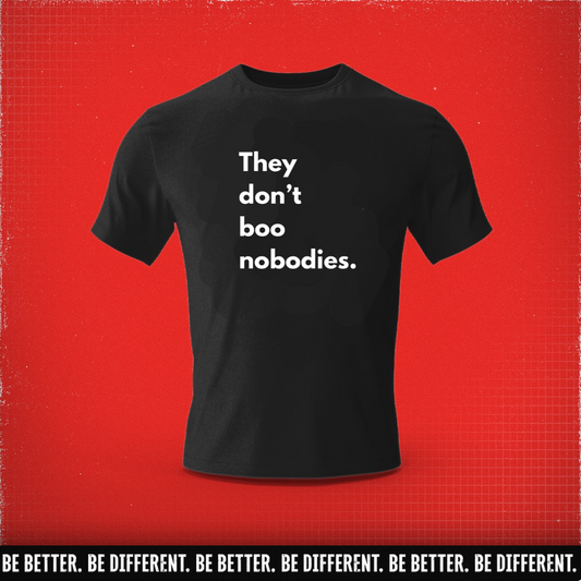 Be Better. Be Different. They Don't Boo Nobodies