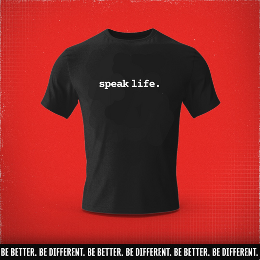 Be Better. Be Different. Speak Life
